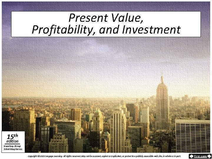 Present Value, Profitability, and Investment 15 th edition Gwartney-Stroup Sobel-Macpherson Copyright © 2015 Cengage