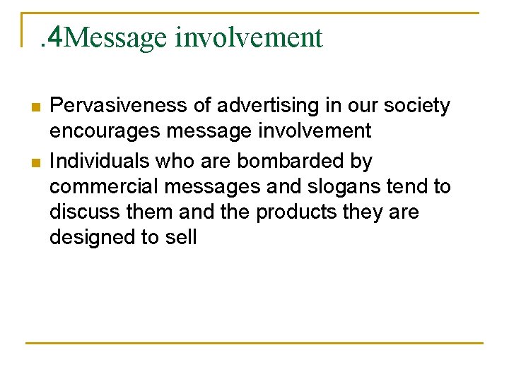 . 4 Message involvement n n Pervasiveness of advertising in our society encourages message