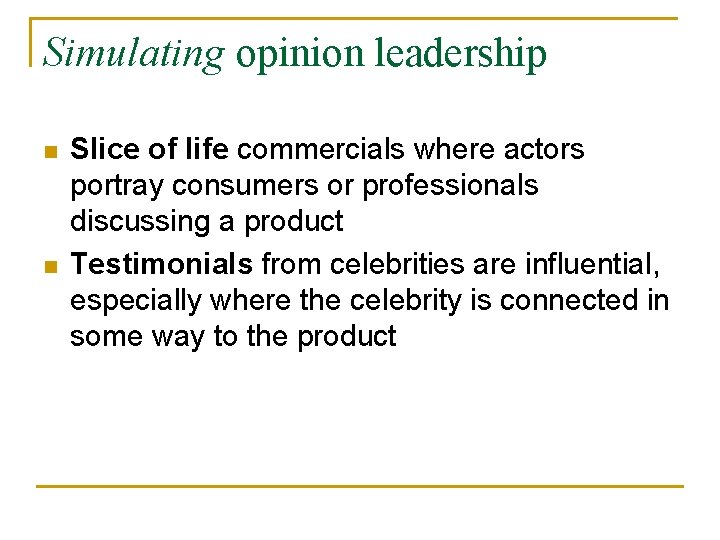 Simulating opinion leadership n n Slice of life commercials where actors portray consumers or