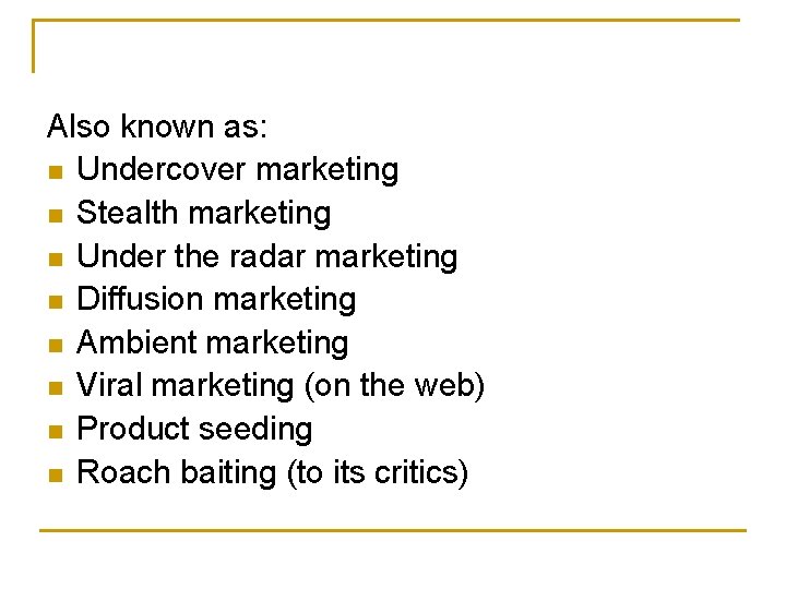 Also known as: n Undercover marketing n Stealth marketing n Under the radar marketing