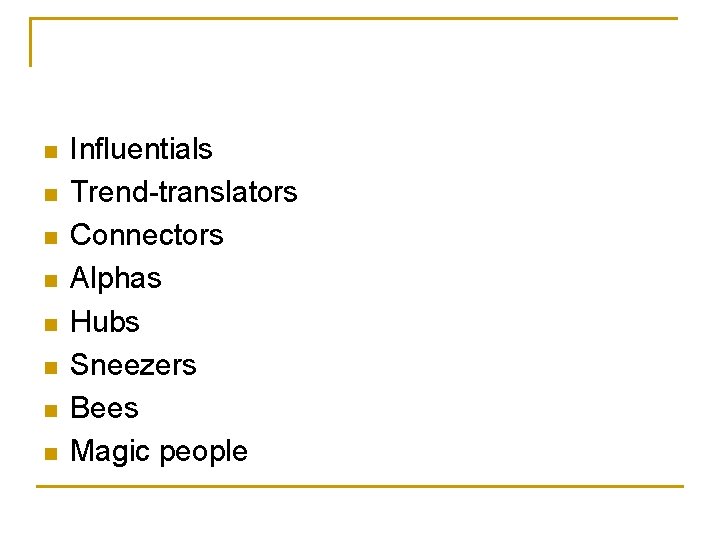 n n n n Influentials Trend-translators Connectors Alphas Hubs Sneezers Bees Magic people 