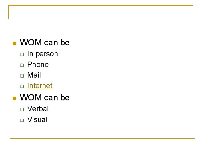 n WOM can be q q n In person Phone Mail Internet WOM can