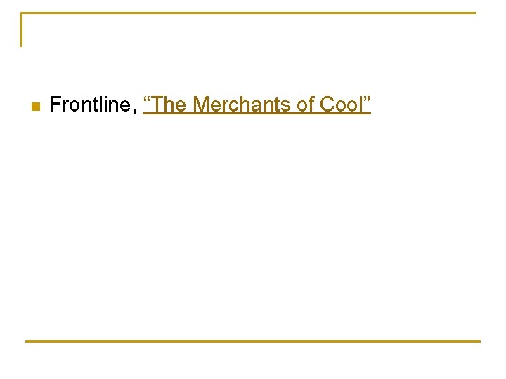 n Frontline, “The Merchants of Cool” 