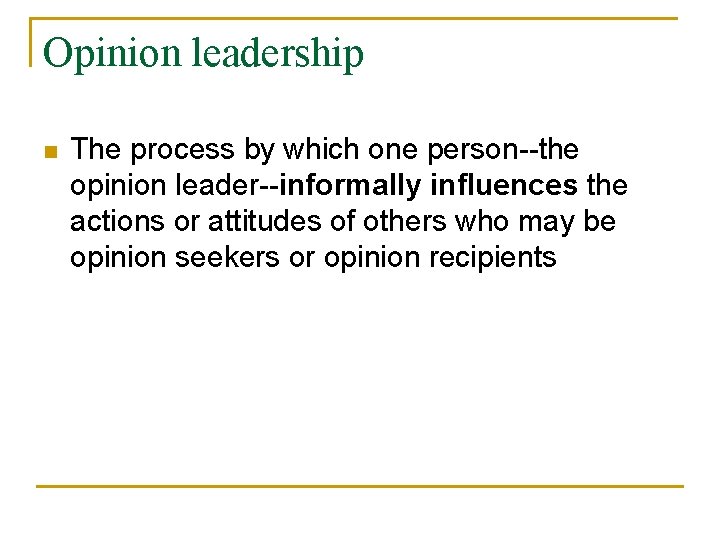 Opinion leadership n The process by which one person--the opinion leader--informally influences the actions