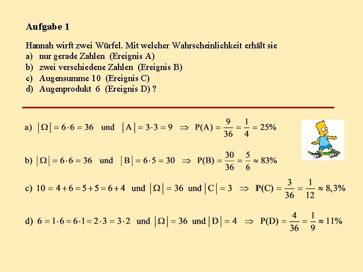 Aufgabe 1 Hannah wirft zwei Würfel. Mit welcher Wahrscheinlichkeit erhält sie a) nur gerade