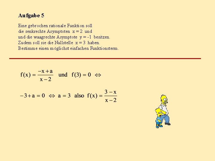 Aufgabe 5 Eine gebrochen rationale Funktion soll die senkrechte Asymptoten x = 2 und