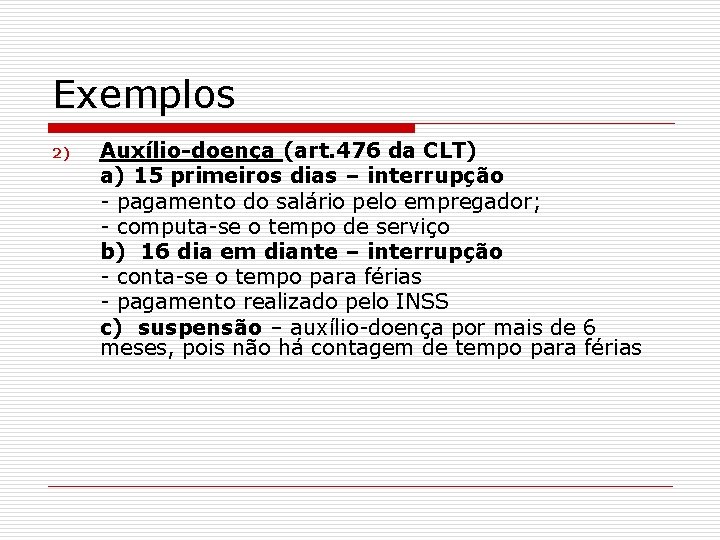 Exemplos 2) Auxílio-doença (art. 476 da CLT) a) 15 primeiros dias – interrupção -