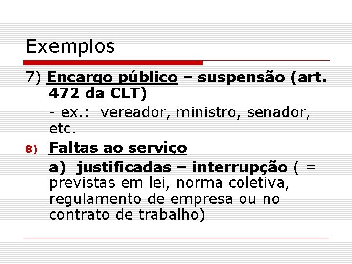 Exemplos 7) Encargo público – suspensão (art. 472 da CLT) - ex. : vereador,