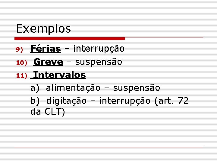 Exemplos Férias – interrupção 10) Greve – suspensão 11) Intervalos a) alimentação – suspensão