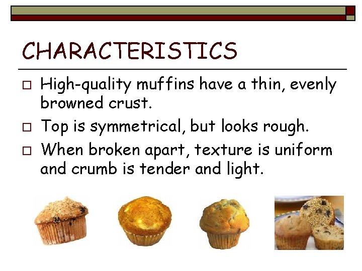 CHARACTERISTICS o o o High-quality muffins have a thin, evenly browned crust. Top is