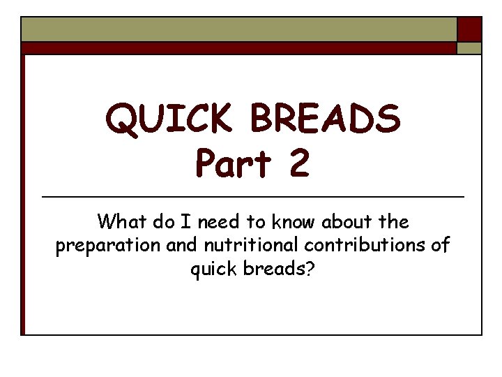 QUICK BREADS Part 2 What do I need to know about the preparation and