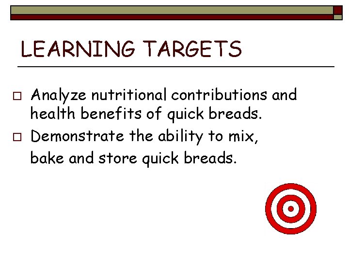 LEARNING TARGETS o o Analyze nutritional contributions and health benefits of quick breads. Demonstrate