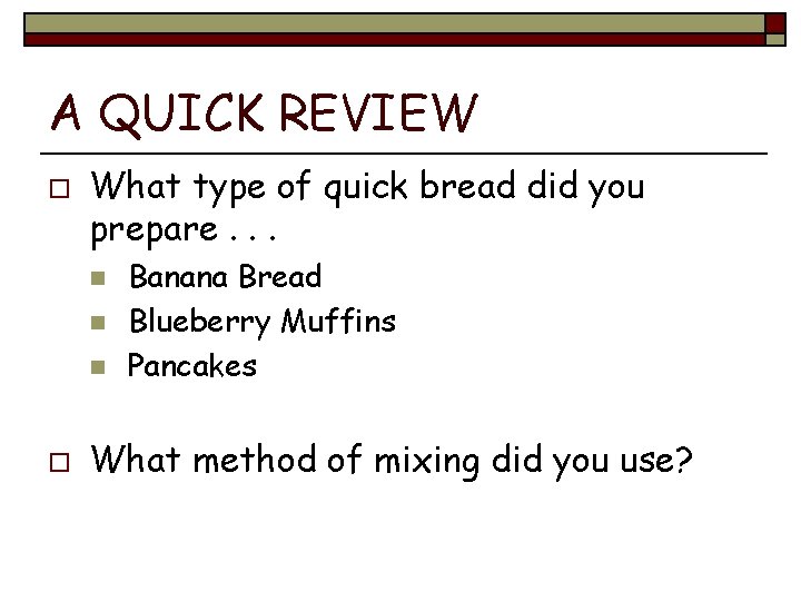 A QUICK REVIEW o What type of quick bread did you prepare. . .