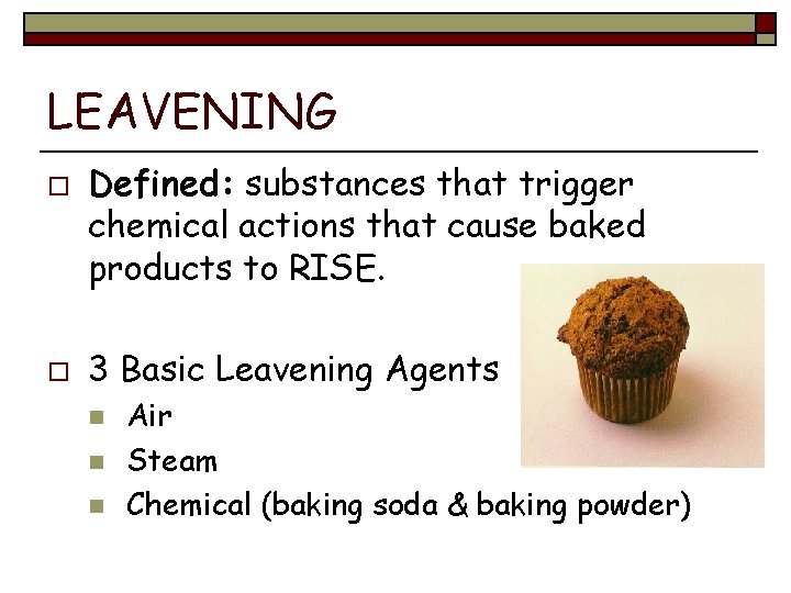 LEAVENING o o Defined: substances that trigger chemical actions that cause baked products to