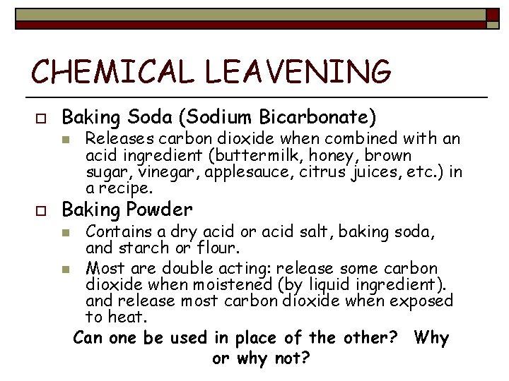 CHEMICAL LEAVENING o Baking Soda (Sodium Bicarbonate) n o Releases carbon dioxide when combined