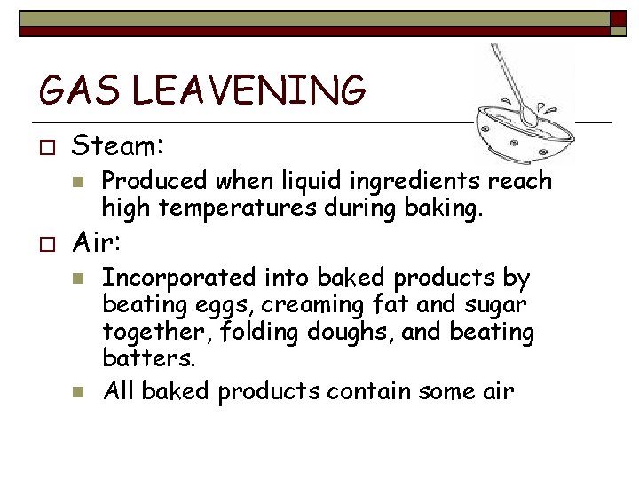 GAS LEAVENING o Steam: n o Produced when liquid ingredients reach high temperatures during