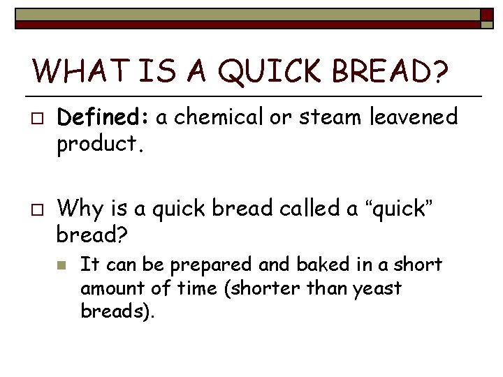 WHAT IS A QUICK BREAD? o o Defined: a chemical or steam leavened product.