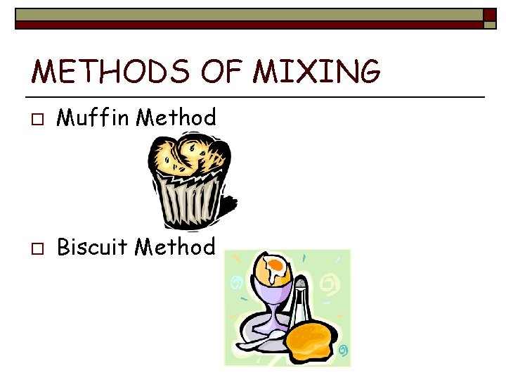 METHODS OF MIXING o Muffin Method o Biscuit Method 