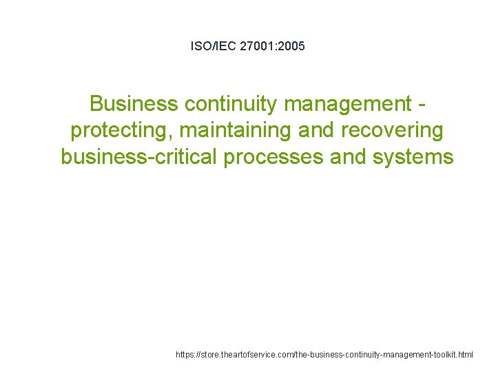 ISO/IEC 27001: 2005 Business continuity management protecting, maintaining and recovering business-critical processes and systems