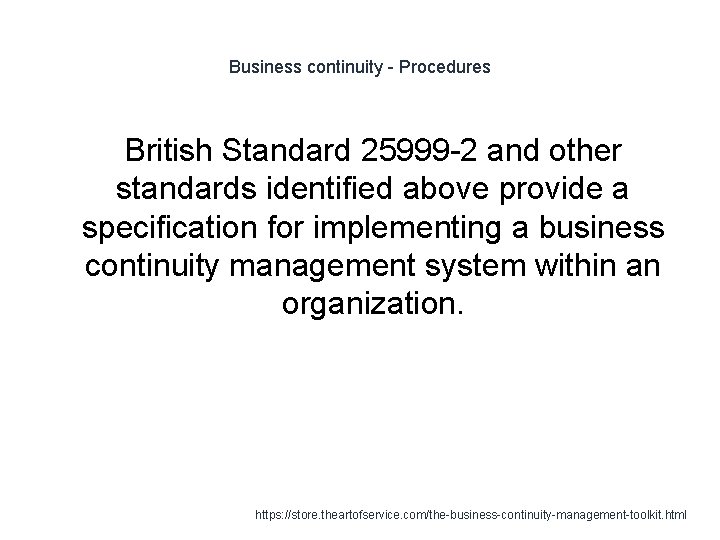 Business continuity - Procedures British Standard 25999 -2 and other standards identified above provide