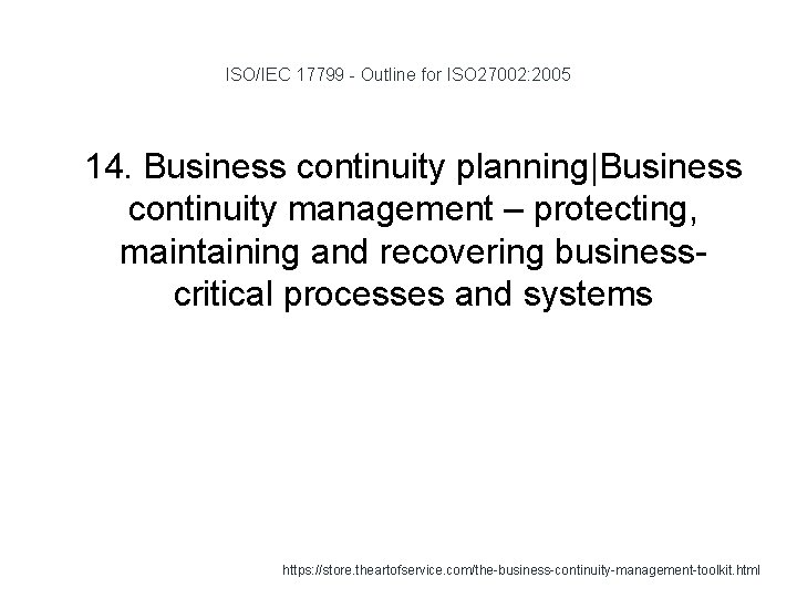 ISO/IEC 17799 - Outline for ISO 27002: 2005 1 14. Business continuity planning|Business continuity