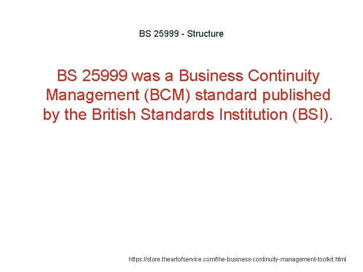 BS 25999 - Structure BS 25999 was a Business Continuity Management (BCM) standard published