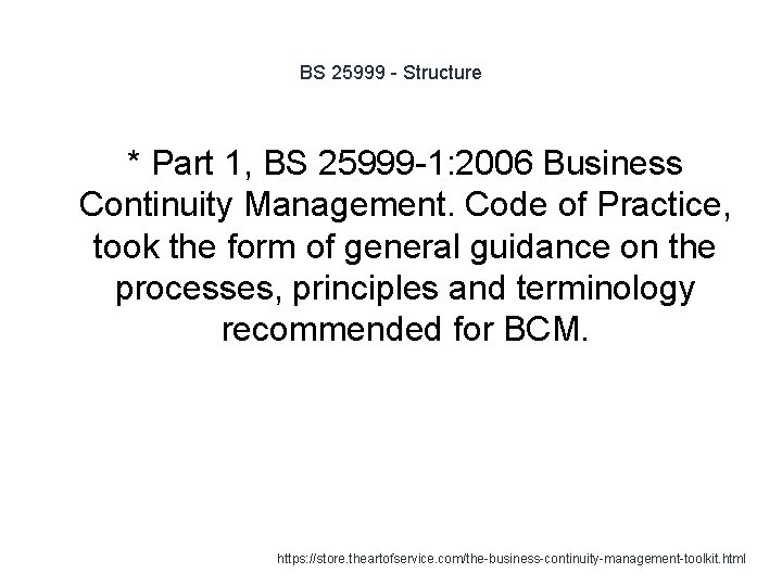 BS 25999 - Structure * Part 1, BS 25999 -1: 2006 Business Continuity Management.