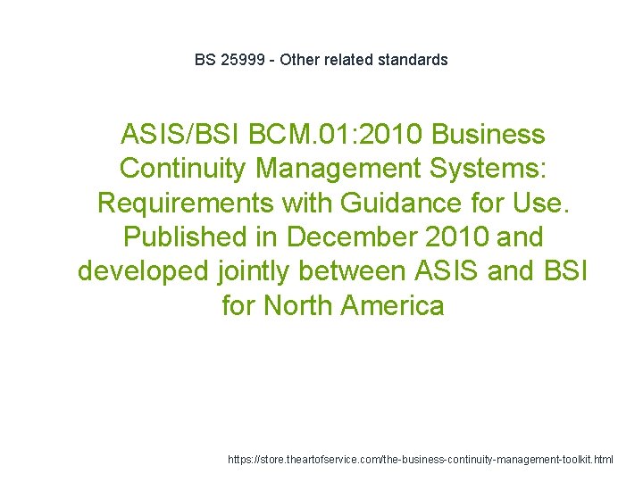 BS 25999 - Other related standards ASIS/BSI BCM. 01: 2010 Business Continuity Management Systems: