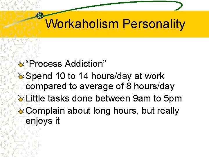 Workaholism Personality “Process Addiction” Spend 10 to 14 hours/day at work compared to average