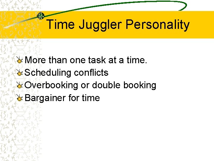 Time Juggler Personality More than one task at a time. Scheduling conflicts Overbooking or