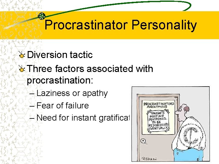 Procrastinator Personality Diversion tactic Three factors associated with procrastination: – Laziness or apathy –