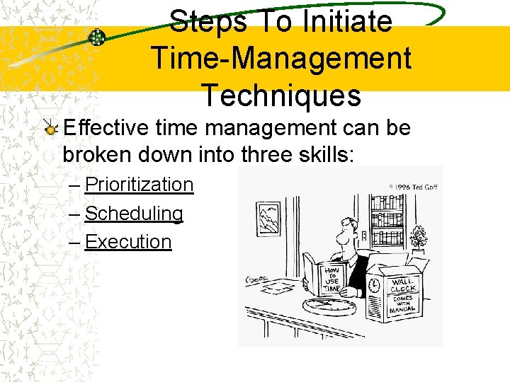 Steps To Initiate Time-Management Techniques Effective time management can be broken down into three