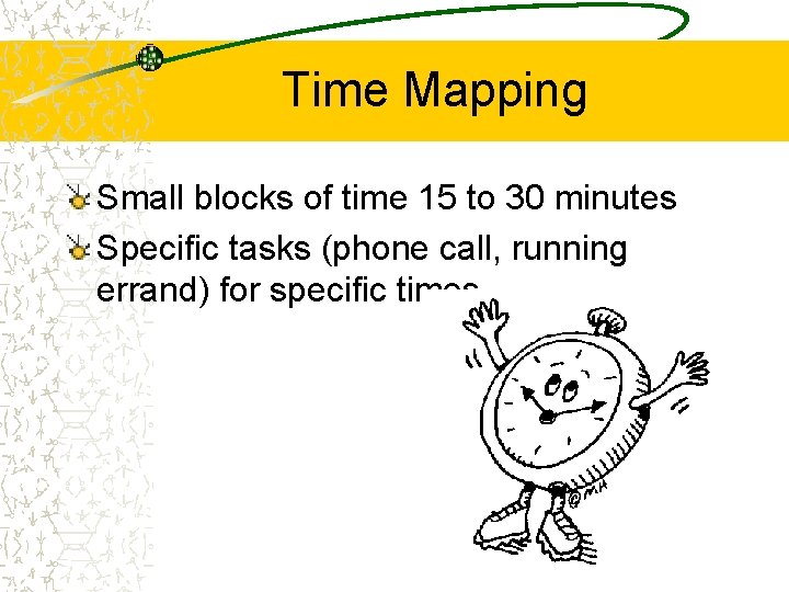 Time Mapping Small blocks of time 15 to 30 minutes Specific tasks (phone call,
