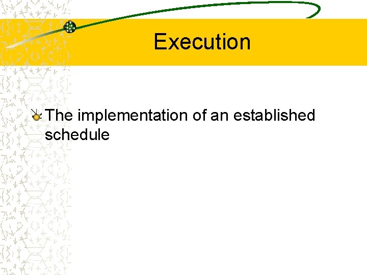 Execution The implementation of an established schedule 