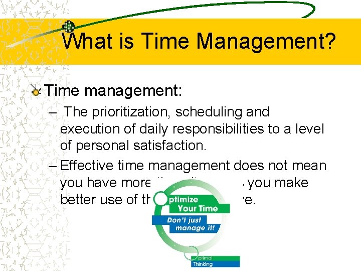 What is Time Management? Time management: – The prioritization, scheduling and execution of daily