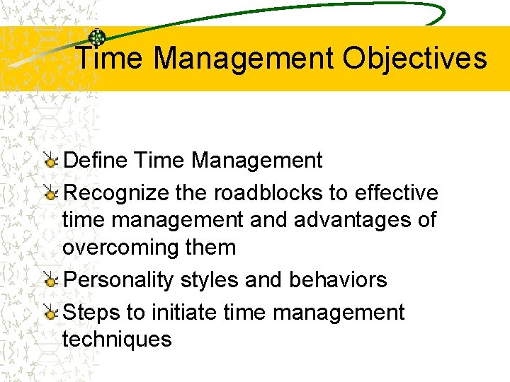 Time Management Objectives Define Time Management Recognize the roadblocks to effective time management and