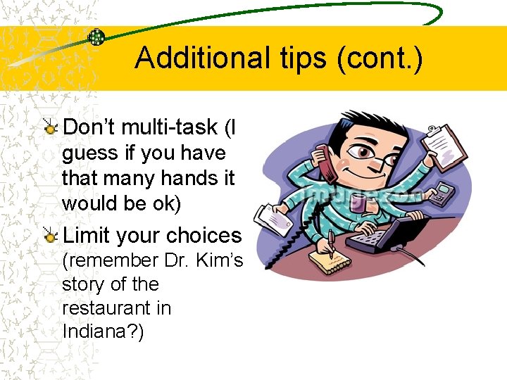 Additional tips (cont. ) Don’t multi-task (I guess if you have that many hands