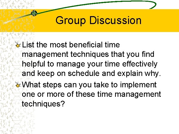 Group Discussion List the most beneficial time management techniques that you find helpful to