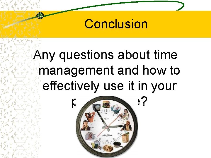 Conclusion Any questions about time management and how to effectively use it in your