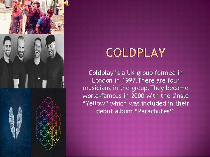 Coldplay is a UK group formed in London in 1997. There are four musicians