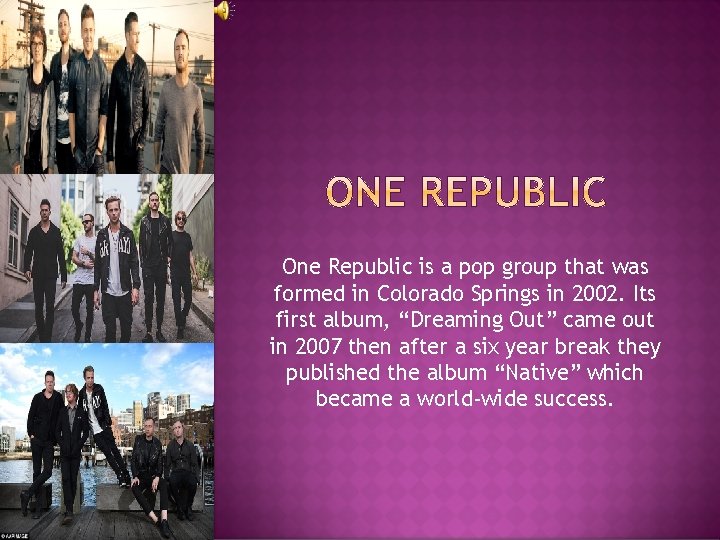 One Republic is a pop group that was formed in Colorado Springs in 2002.