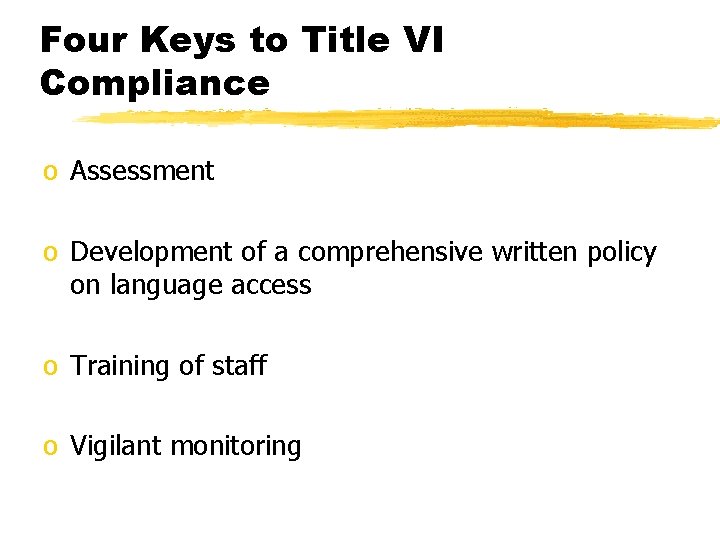 Four Keys to Title VI Compliance o Assessment o Development of a comprehensive written
