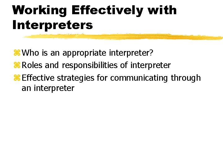 Working Effectively with Interpreters z Who is an appropriate interpreter? z Roles and responsibilities