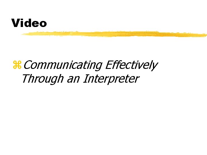 Video z. Communicating Effectively Through an Interpreter 