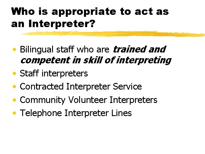 Who is appropriate to act as an Interpreter? • Bilingual staff who are trained