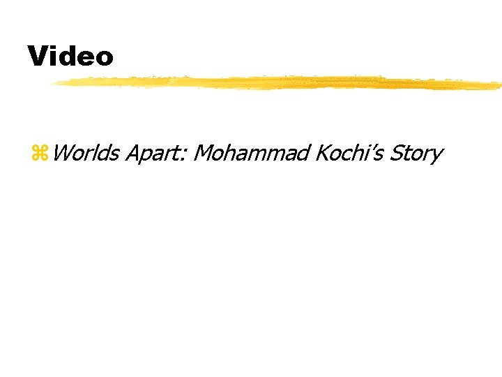 Video z. Worlds Apart: Mohammad Kochi’s Story 