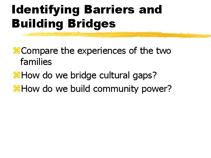 Identifying Barriers and Building Bridges z. Compare the experiences of the two families z.