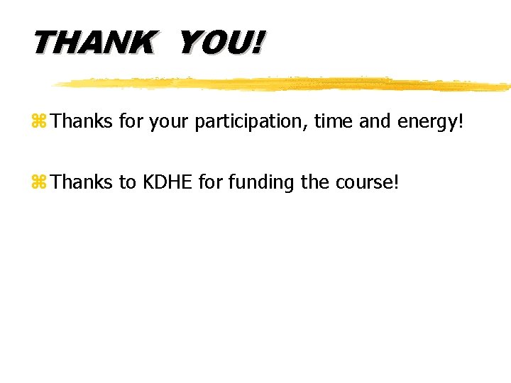 THANK YOU! z Thanks for your participation, time and energy! z Thanks to KDHE