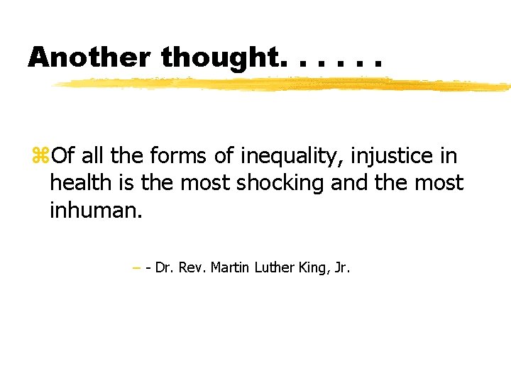 Another thought. . . z. Of all the forms of inequality, injustice in health