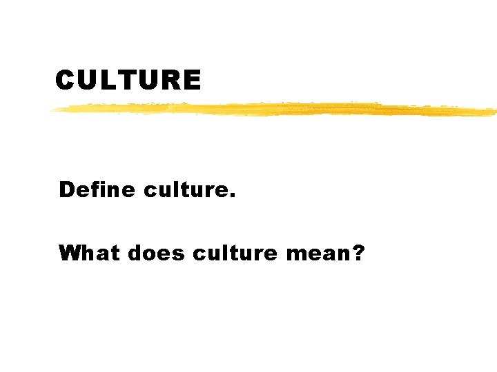 CULTURE Define culture. What does culture mean? 